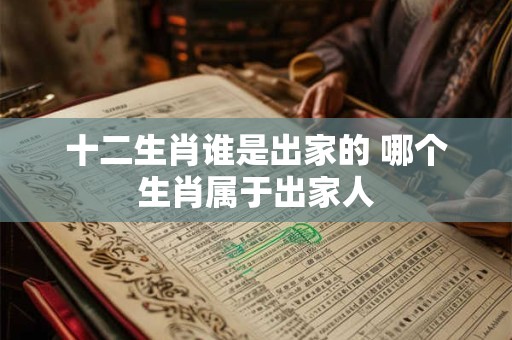 十二生肖谁是出家的 哪个生肖属于出家人