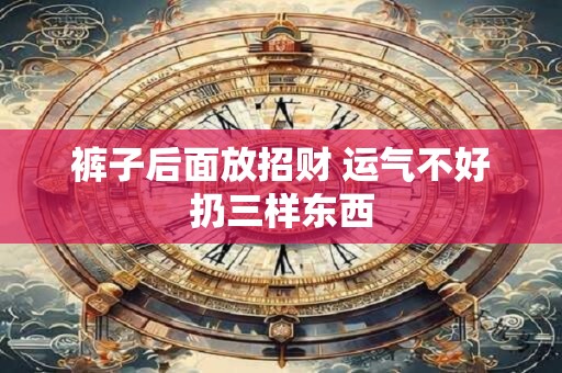 裤子后面放招财 运气不好扔三样东西