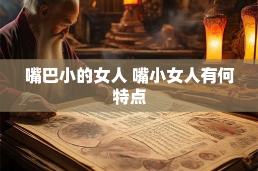 嘴巴小的女人 嘴小女人有何特点