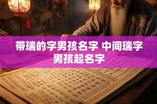 带瑞的字男孩名字 中间瑞字男孩起名字