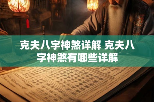 克夫八字神煞详解 克夫八字神煞有哪些详解