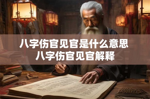 八字伤官见官是什么意思 八字伤官见官解释