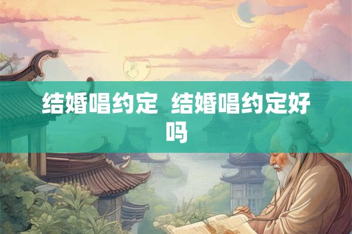 结婚唱约定  结婚唱约定好吗