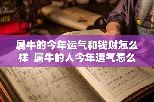 属牛的今年运气和钱财怎么样  属牛的人今年运气怎么样财运