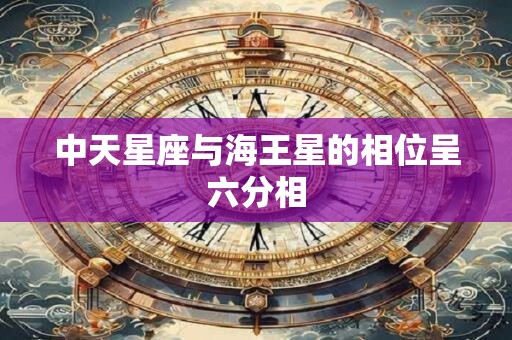中天星座与海王星的相位呈六分相