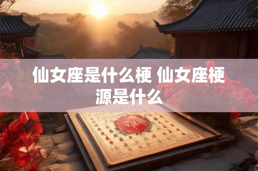 仙女座是什么梗 仙女座梗源是什么