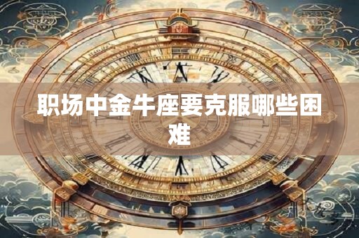 职场中金牛座要克服哪些困难