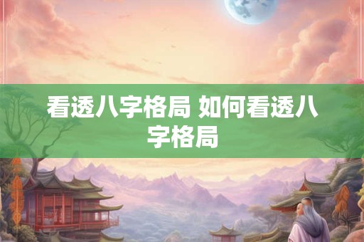 看透八字格局 如何看透八字格局