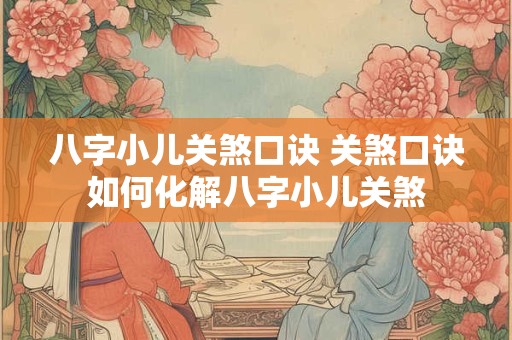 八字小儿关煞口诀 关煞口诀如何化解八字小儿关煞