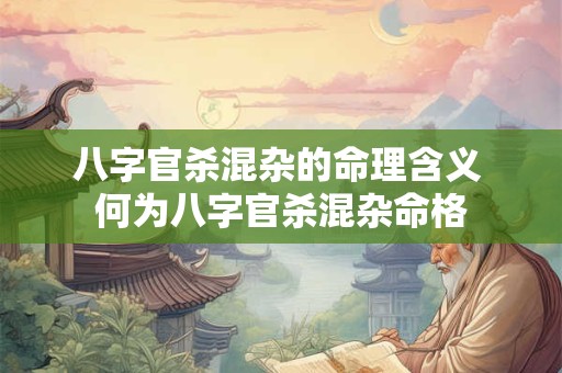 八字官杀混杂的命理含义 何为八字官杀混杂命格