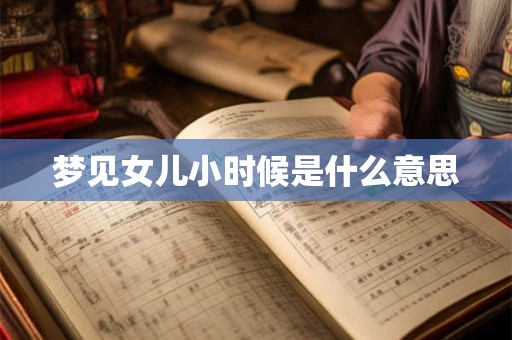梦见女儿小时候是什么意思