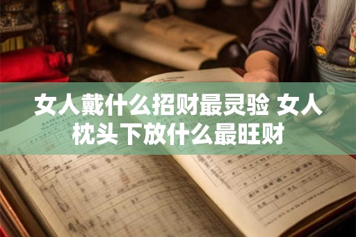 女人戴什么招财最灵验 女人枕头下放什么最旺财