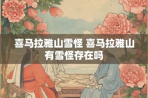 喜马拉雅山雪怪 喜马拉雅山有雪怪存在吗