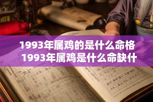 1993年属鸡的是什么命格  1993年属鸡是什么命缺什么