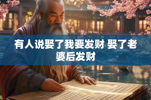有人说娶了我要发财 娶了老婆后发财