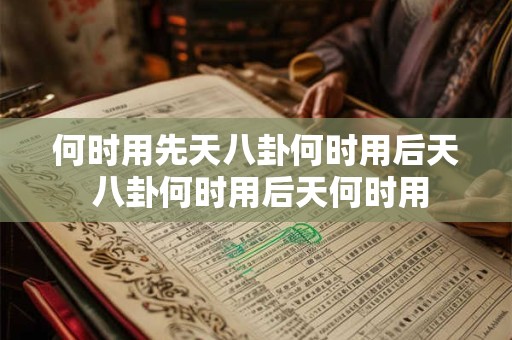何时用先天八卦何时用后天 八卦何时用后天何时用