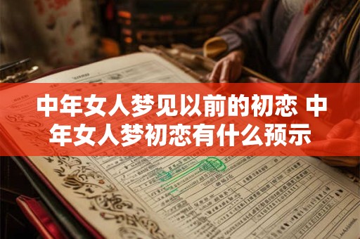 中年女人梦见以前的初恋 中年女人梦初恋有什么预示