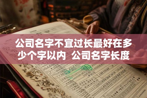 公司名字不宜过长最好在多少个字以内  公司名字长度有讲究吗