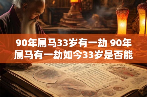 90年属马33岁有一劫 90年属马有一劫如今33岁是否能逆袭