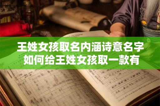 王姓女孩取名内涵诗意名字 如何给王姓女孩取一款有诗意的名字