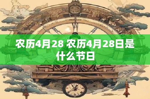 农历4月28 农历4月28日是什么节日