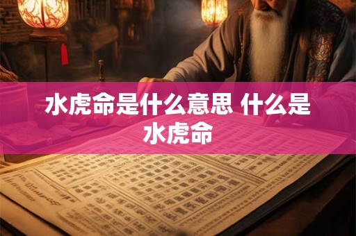 水虎命是什么意思 什么是水虎命