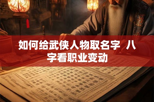 如何给武侠人物取名字  八字看职业变动