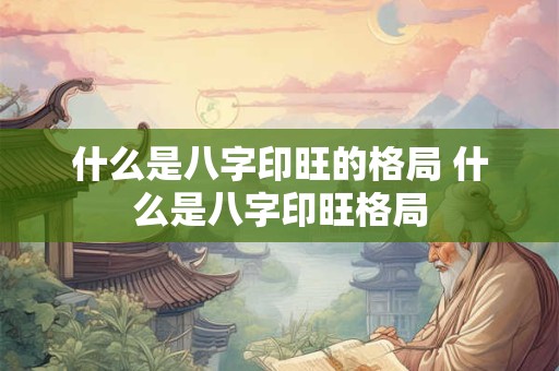 什么是八字印旺的格局 什么是八字印旺格局