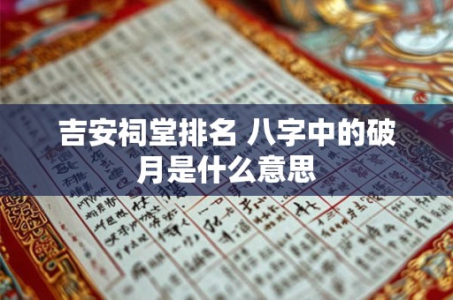 吉安祠堂排名 八字中的破月是什么意思