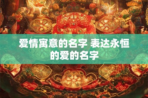 爱情寓意的名字 表达永恒的爱的名字