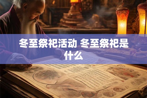 冬至祭祀活动 冬至祭祀是什么