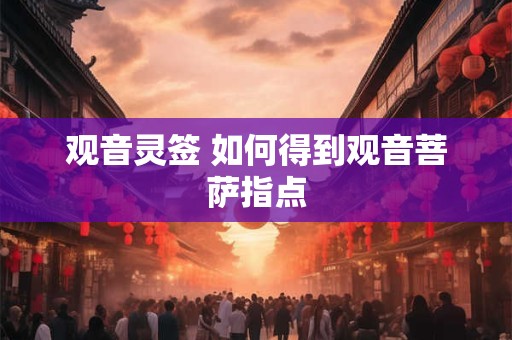 观音灵签 如何得到观音菩萨指点