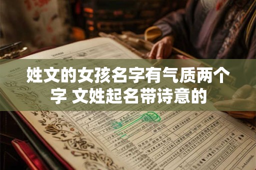 姓文的女孩名字有气质两个字 文姓起名带诗意的