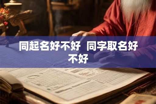 同起名好不好  同字取名好不好