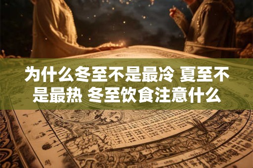 为什么冬至不是最冷 夏至不是最热 冬至饮食注意什么