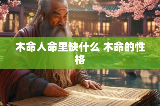 木命人命里缺什么 木命的性格
