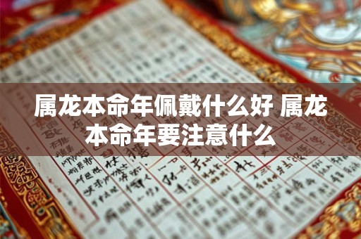 属龙本命年佩戴什么好 属龙本命年要注意什么