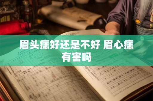 眉头痣好还是不好 眉心痣有害吗