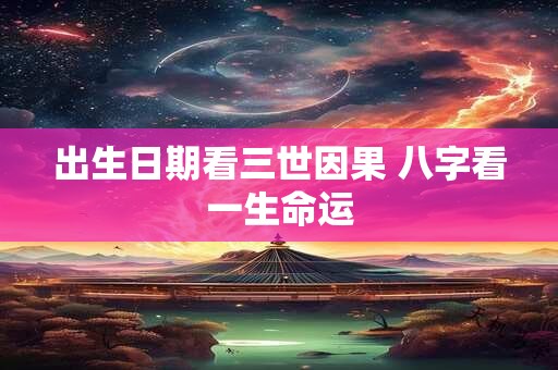 出生日期看三世因果 八字看一生命运