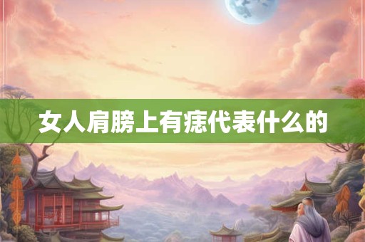 女人肩膀上有痣代表什么的