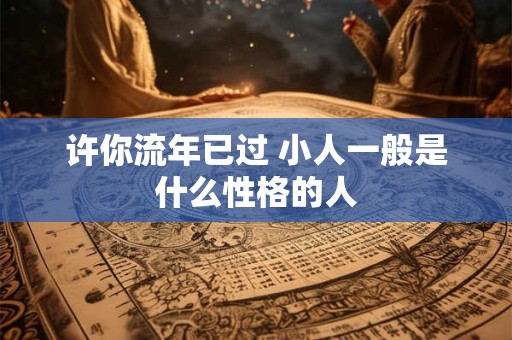 许你流年已过 小人一般是什么性格的人