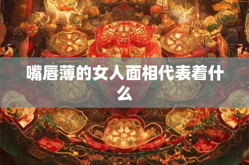 嘴唇薄的女人面相代表着什么