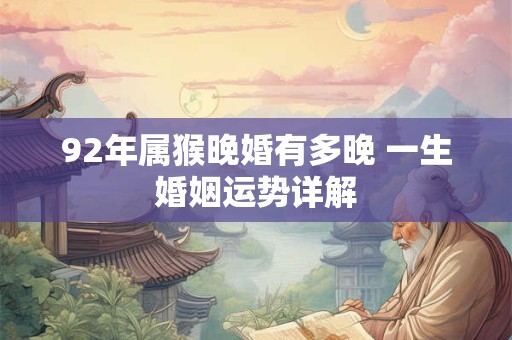 92年属猴晚婚有多晚 一生婚姻运势详解