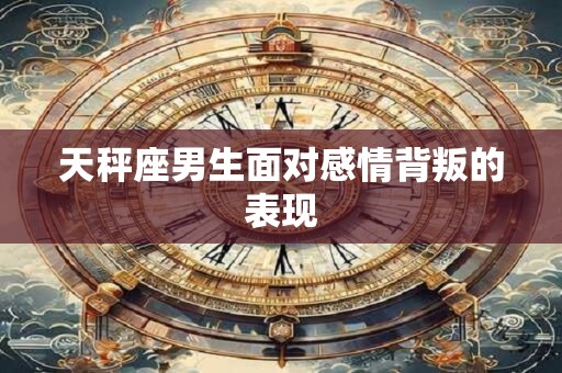 天秤座男生面对感情背叛的表现
