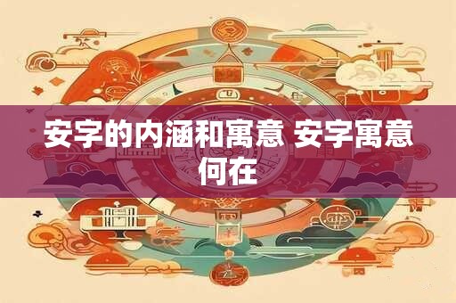 安字的内涵和寓意 安字寓意何在