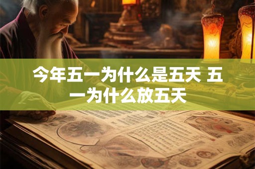 今年五一为什么是五天 五一为什么放五天