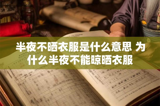 半夜不晒衣服是什么意思 为什么半夜不能晾晒衣服