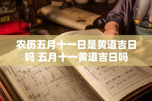 农历五月十一日是黄道吉日吗 五月十一黄道吉日吗