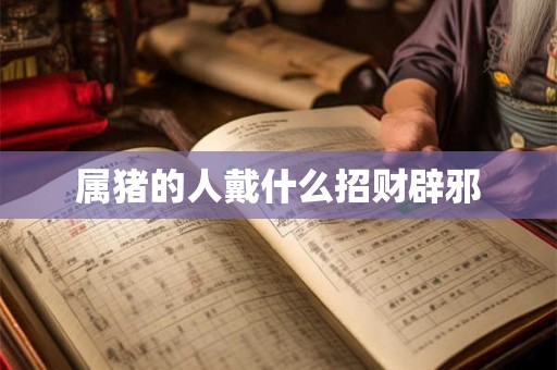属猪的人戴什么招财辟邪