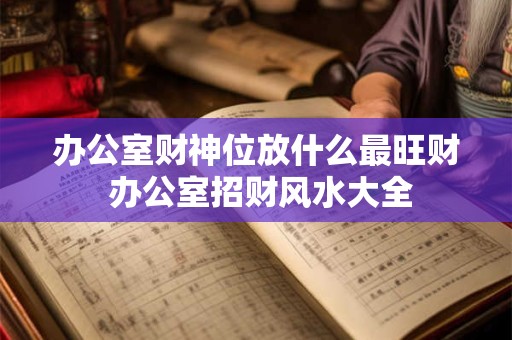 办公室财神位放什么最旺财 办公室招财风水大全